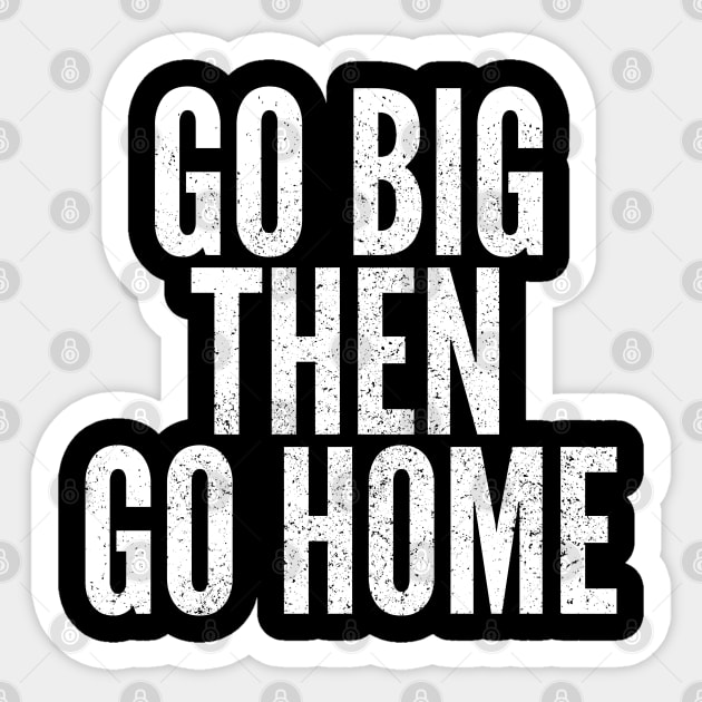 Go Big Then Go Home Sticker by Commykaze